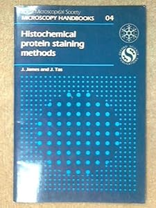Histochemical Protein Staining Methods (Royal Microscopical Society Microscopy Handbooks) by J. James