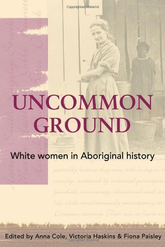Uncommon Ground: White Women in Aboriginal History by Anna Cole
