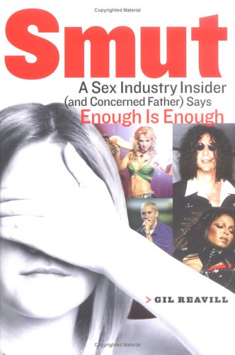Smut: A Sex-Industry Insider (and Concerned Father) Says Enough is Enough by Gil Reavill