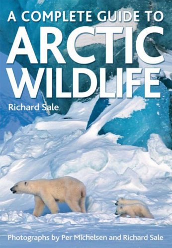 A Complete Guide to Arctic Wildlife by Richard Sale