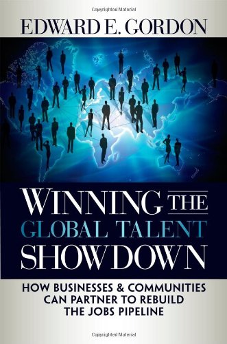 Winning the Global Talent Showdown: How Businesses and Communities Can Partner to Rebuild the Jobs Pipeline (Bk Business) by Edward E Gordon