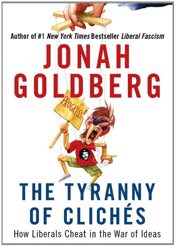 The Tyranny of Cliches: How Liberals Cheat in the War of Ideas by Jonah Goldberg