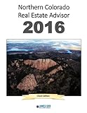 Northern Colorado Real Estate Advisor 2015: Checklists, systems and resources for buying, selling and investing in real estate in Northern Colorado.