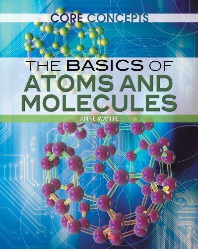 The Basics of Atoms and Molecules by Tom Jackson