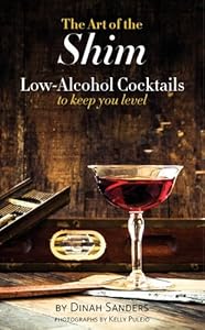 The Art of the Shim: Low-Alcohol Cocktails to Keep You Level by Dinah Sanders