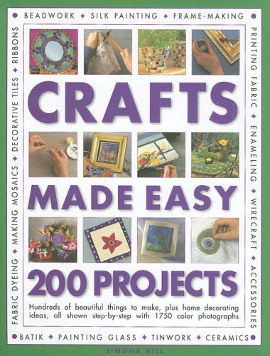 Crafts Made Easy: 200 Projects: Hundreds of beautiful things to make, plus home decorating ideas, all shown step-by-step with over 1000 colour photographs by Simona Hill