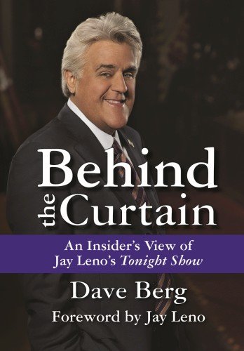 Behind the Curtain: An Insider's View of Jay Leno's Tonight Show by Dave Berg