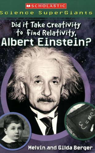 Scholastic Science Supergiants: Did It Take Creativity to Find Relativity, Albert Einstein? by Melvin Berger