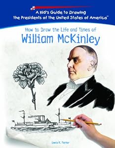 How to Draw the Life and Times of William Mckinley (Kid's Guide to Drawing the Presidents of the United States of America)