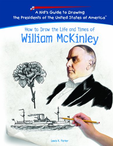 How to Draw the Life and Times of William Mckinley (Kid's Guide to Drawing the Presidents of the United States of America) by Lewis K. Parker