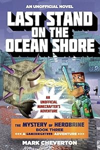 Last Stand on the Ocean Shore: The Mystery of Herobrine: Book Three: A Gameknight999 Adventure: An Unofficial Minecrafter's Adventure by Mark Cheverton