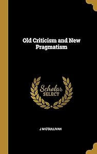 Old Criticism and New Pragmatism by J M O'Sullivan