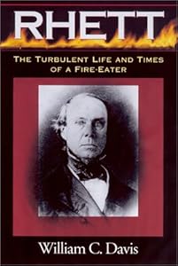 Rhett: The Turbulent Life and Times of a Fire-Eater by William C. Davis
