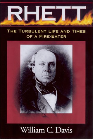 Rhett: The Turbulent Life and Times of a Fire-Eater by William C. Davis