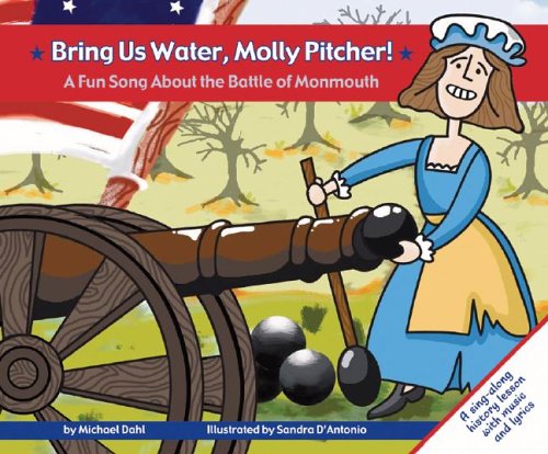 Bring Us Water, Molly Pitcher! A Fun Song About the Battle of Monmouth (Fun Songs) by Michael Dahl