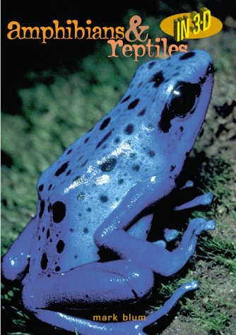 Amphibians & Reptiles in 3-D by Mark Blum