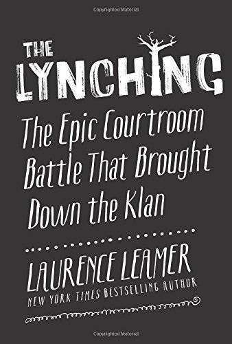 The Lynching: The Epic Courtroom Battle That Brought Down the Klan by Laurence Leamer