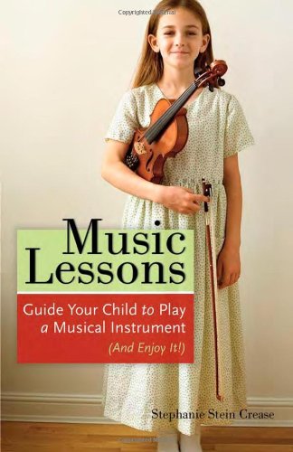 Music Lessons: Guide Your Child to Play a Musical Instrument (and Enjoy It!) by Stephanie Stein Crease