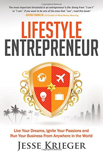 Lifestyle Entrepreneur: Live Your Dreams, Ignite Your Passions and Run Your Business From Anywhere in The World by Jesse Krieger