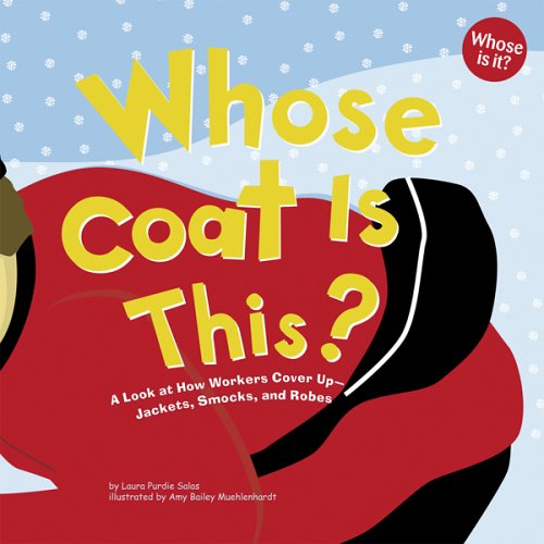 Whose Coat Is This?: A Look at How Workers Cover Up - Jackets, Smocks, and Robes by Laura Purdie Salas