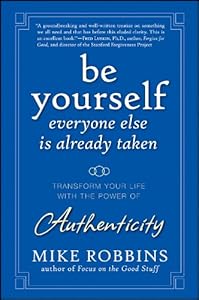 Be Yourself, Everyone Else is Already Taken: Transform Your Life with the Power of Authenticity