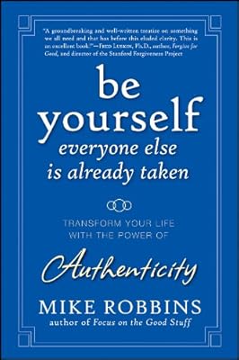 Be Yourself, Everyone Else is Already Taken: Transform Your Life with the Power of Authenticity
