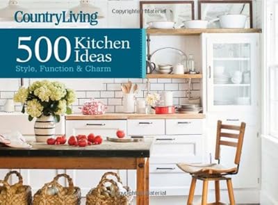 Country Living 500 Kitchen Ideas: Style, Function &amp; Charm