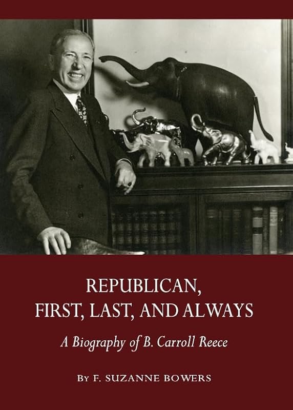 Republican, First, Last, and Always: A Biography of B. Carroll Reece by Suzanne Bowers