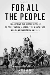 For All the People: Uncovering the Hidden History of Cooperation, Cooperative Movements, and Communalism in America