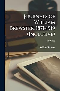 Journals of William Brewster, 1871-1919 (inclusive); 1879-1883 by William 1851-1919 Brewster