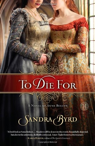 To Die For: A Novel of Anne Boleyn by Sandra Byrd