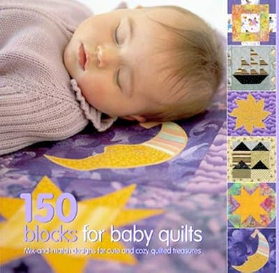 150 Blocks for Baby Quilts: Mix-and-match Designs for Cute and Cozy Quilted Treasures