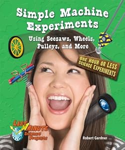 Simple Machine Experiments Using Seesaws, Wheels, Pulleys, and More: One Hour or Less Science Experiments