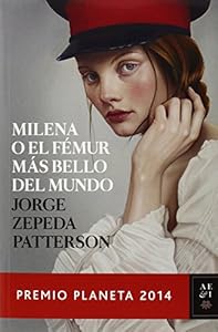 Milena o el f&eacute;mur m&aacute;s bello del mundo: Premio Planeta 2014 by Jorge Zepeda Patterson