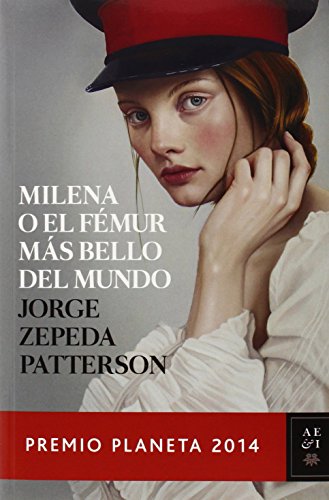 Milena o el f&eacute;mur m&aacute;s bello del mundo: Premio Planeta 2014 by Jorge Zepeda Patterson