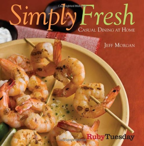 Simply Fresh: Casual Dining at Home by Jeff Morgan