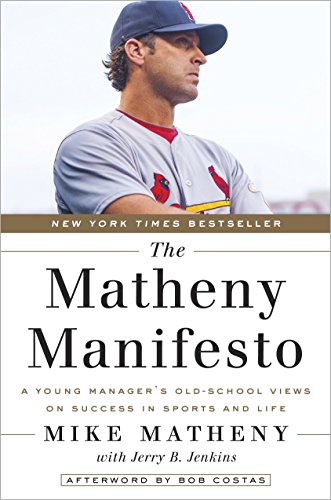 The Matheny Manifesto: A Young Manager's Old-School Views on Success in Sports and Life by Mike Matheny
