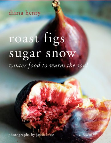 Roast Figs Sugar Snow: Winter Food to Warm the Soul by Diana Henry