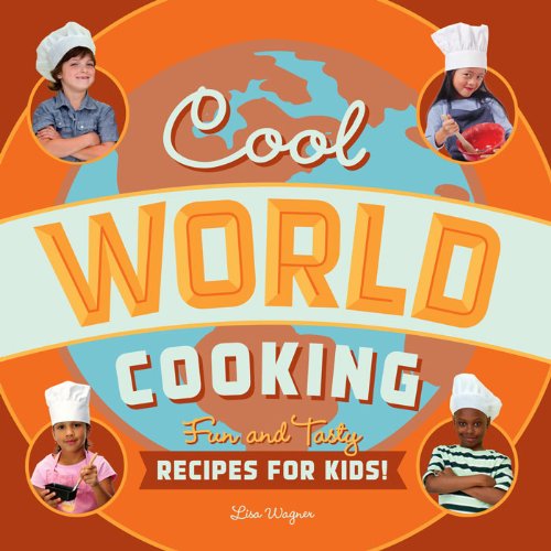 Cool World Cooking: Fun and Tasty Recipes for Kids! by Lisa Wagner