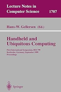 Handheld and Ubiquitous Computing: First International Symposium, HUC'99, Karlsruhe, Germany, September 27-29, 1999, Proceedings (Lecture Notes in Computer Science, 1707) by Hans-W. Gellersen