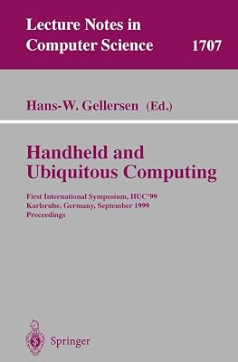 Handheld and Ubiquitous Computing: First International Symposium, HUC'99, Karlsruhe, Germany, September 27-29, 1999, Proceedings (Lecture Notes in Computer Science, 1707)