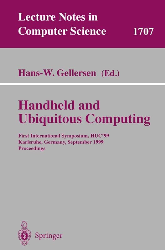 Handheld and Ubiquitous Computing: First International Symposium, HUC'99, Karlsruhe, Germany, September 27-29, 1999, Proceedings (Lecture Notes in Computer Science, 1707) by Hans-W. Gellersen