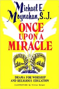 Once upon a Miracle: Dramas for Worship and Religious Education by Michael E. Moynahan