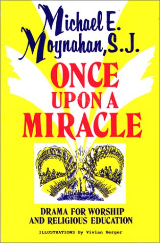Once upon a Miracle: Dramas for Worship and Religious Education by Michael E. Moynahan