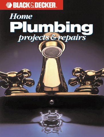 Black & Decker: Home Plumbing Projects & Repairs by Black & Decker