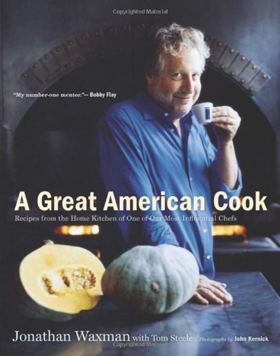 A Great American Cook: Recipes from the Home Kitchen of One of Our Most Influential Chefs by Jonathan Waxman