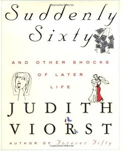 Suddenly Sixty And Other Shocks Of Later Life
