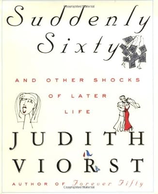 Suddenly Sixty And Other Shocks Of Later Life