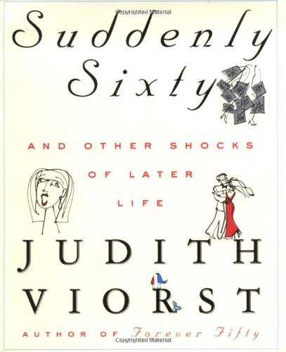 Suddenly Sixty And Other Shocks Of Later Life by Judith Viorst