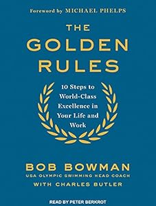 The Golden Rules: 10 Steps to World-Class Excellence in Your Life and Work by Bob Bowman